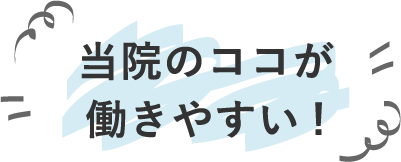 当院のココが働きやすい!